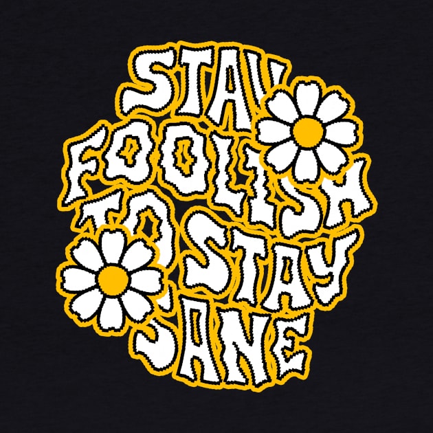 Stay Foolish to Stay Sane by allyowun